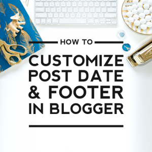 How to Customize & Edit Your Post Date & Footer in Blogger