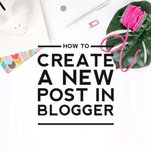 How to Create a New Post in Blogger
