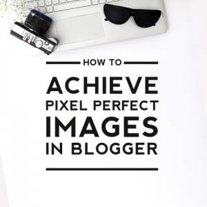 Achieving Pixel Perfect Images in Blogger