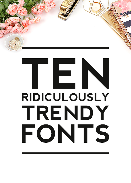 10 Ridiculously Trendy Fonts