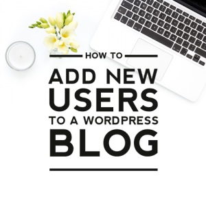 How to Add New Users to a WordPress Blog