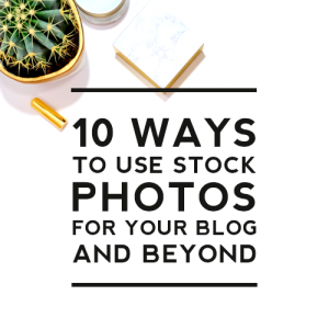 10 Ways to Use Stock Photos for Your Blog and Beyond