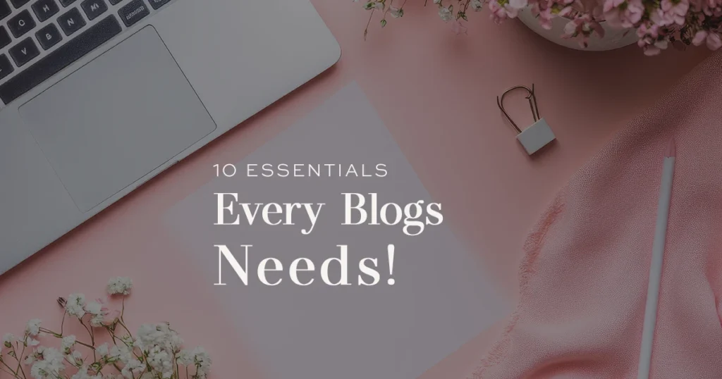 The Ultimate Foundation: 10 Essentials Every Blogger Needs