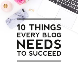 10 Things Every Blog Needs to Succeed