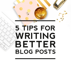 5 Tips for Writing Better Blog Posts