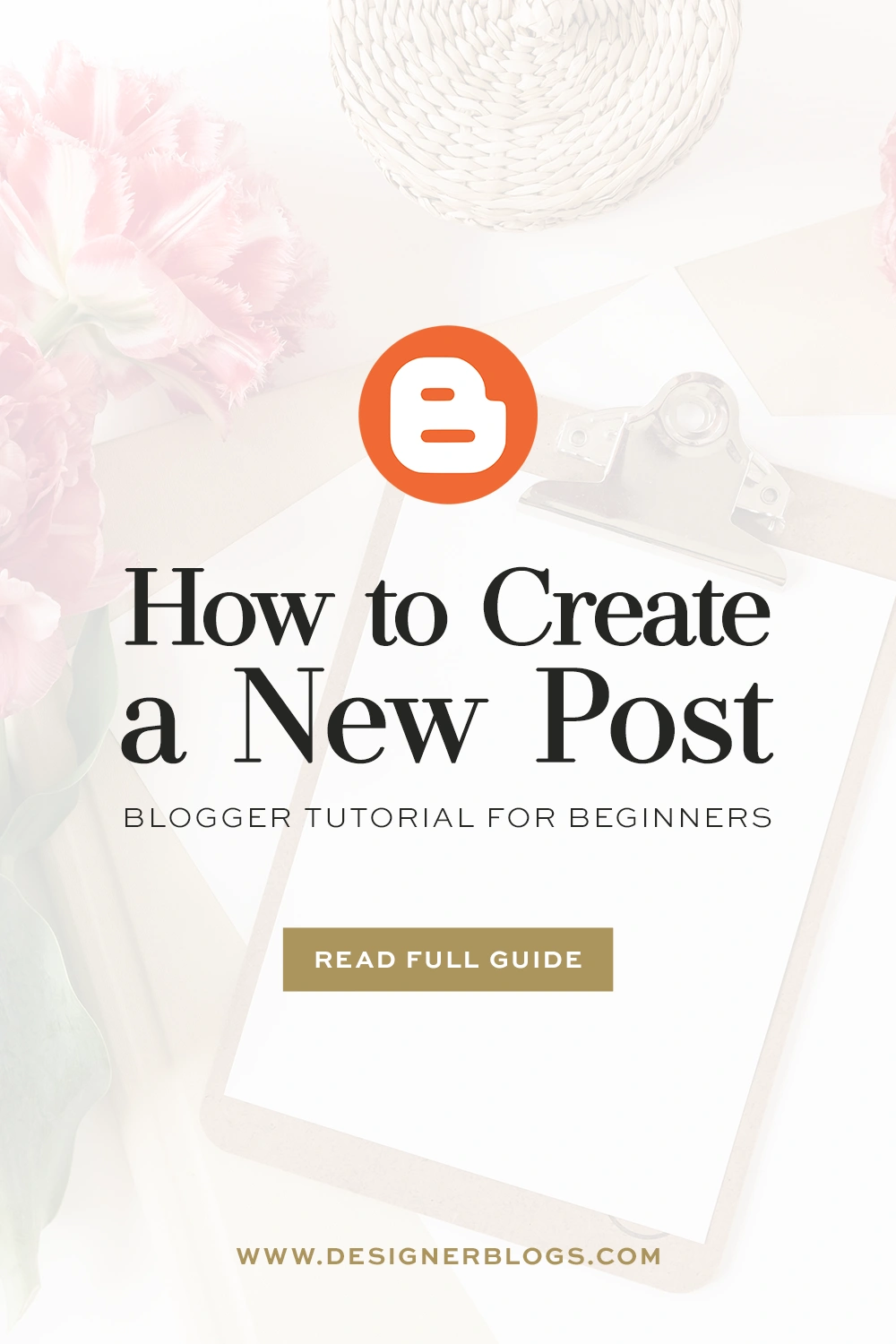 A guide with the title "How to Create a New Post: Blogger Tutorial for Beginners" featuring the orange Blogger logo over a clipboard with flowers, including a button to "Read Full Guide" and the website designerblogs.com.