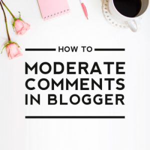 How to Moderate Comments in Blogger