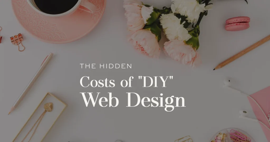 The Hidden Costs of “DIY” Web Design: Is “Free” Actually Costing You?