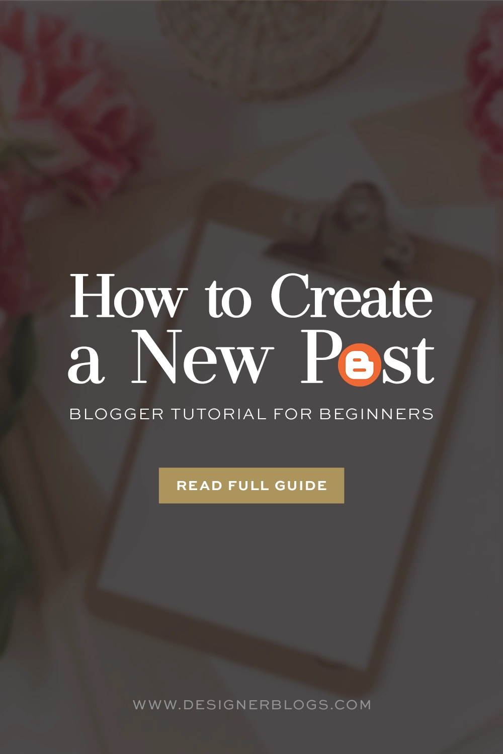 A guide with the title "How to Create a New Post: Blogger Tutorial for Beginners" featuring the orange Blogger logo over a clipboard with flowers, including a button to "Read Full Guide" and the website designerblogs.com.
